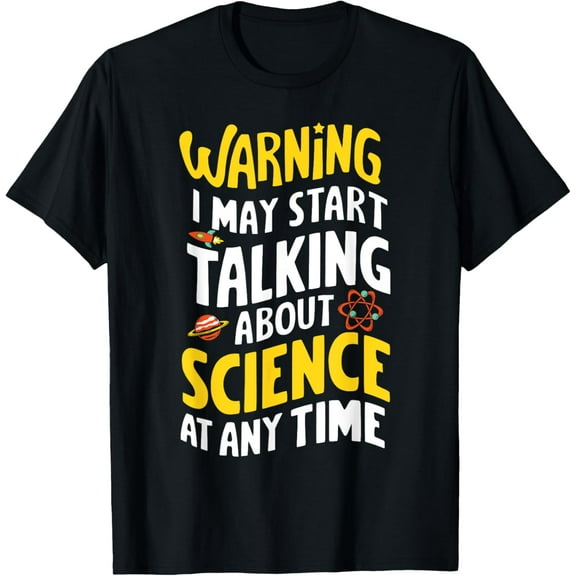 Warning I May Start Talking About Science At Any Time T-Shirt