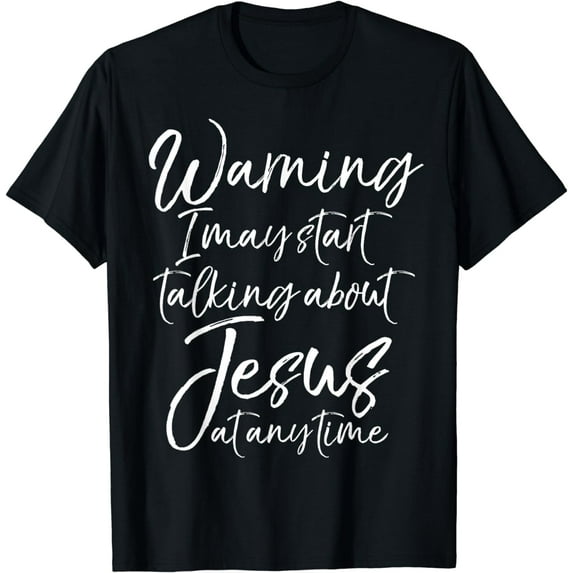 Warning I May Start Talking about Jesus at any Time Shirt