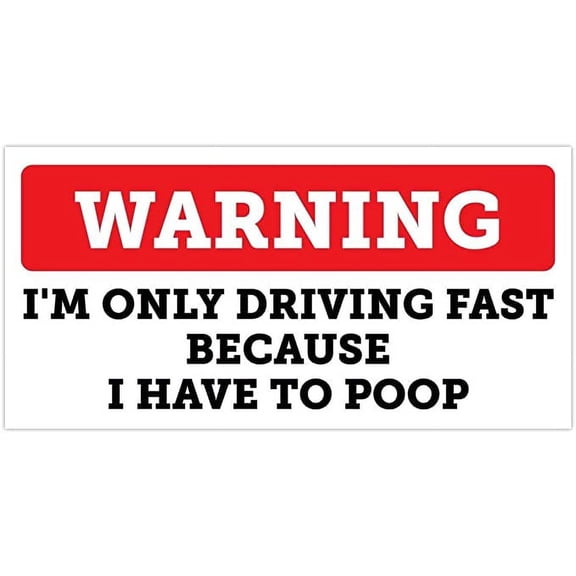 Warning I'm Only Driving Fast Because I Have To Poop! Bumper Sticker Vinyl Decal