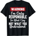 thumbnail image 1 of Warning I'm Only Responsible For What I Say Funny Gifts T-Shirt, 1 of 4