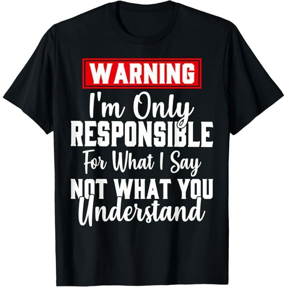 Warning I'm Only Responsible For What I Say Funny Gifts T-Shirt