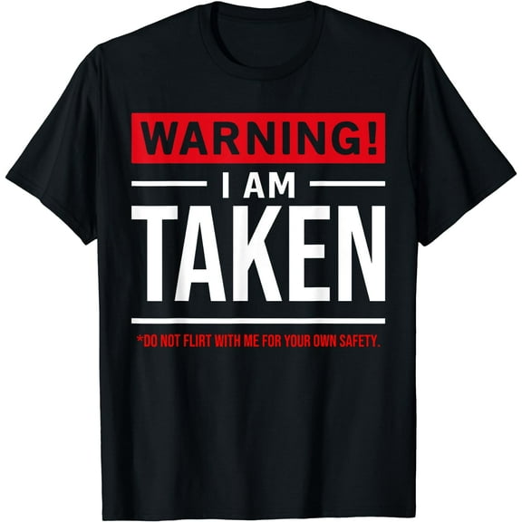 Warning I'm taken Don't Flirt With Me Girlfriend Boyfriend T-Shirt