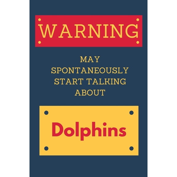 Warning May Spontaneously Start Talking About Dolphins: Novelty Gift For Dolphin Lovers, (Paperback)