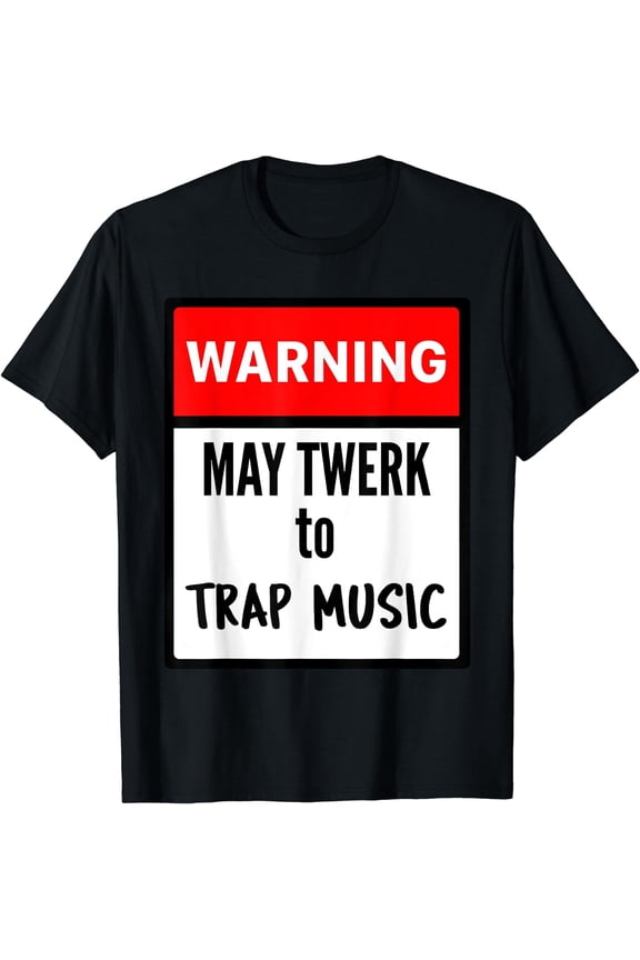 Warning May Twerk to Trap Music Tee
