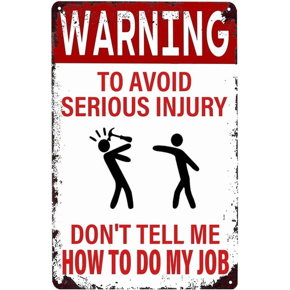 Warning Metal Plaque Poster Tin Signs,To Avoid Serious Injury Don't Tell Me How To Do My Job Retro Wall Decor Metal Sign for Home Kitchen Bar Room Garage Man Cave Decor 8x12 Inch