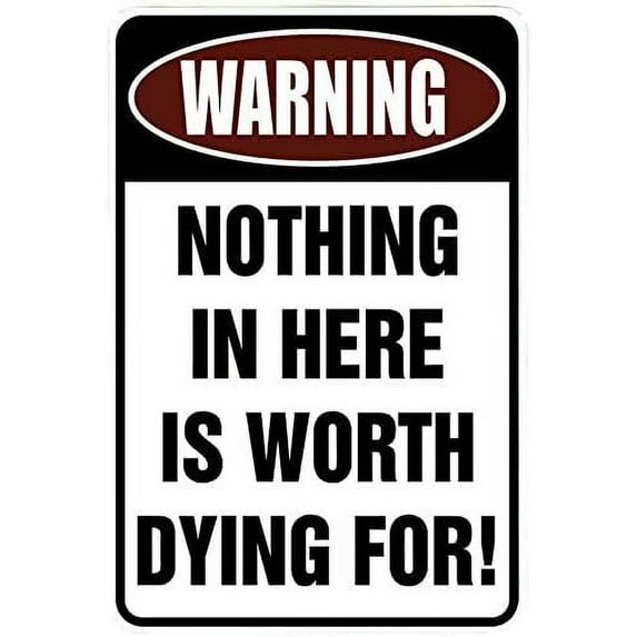 Warning Nothing in Here is Worth Dying For – Funny Metal Sign for your garage, man cave, yard or wall.