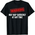 thumbnail image 1 of Warning Sign - May Nap Suddenly At Any Time T-Shirt, 1 of 4