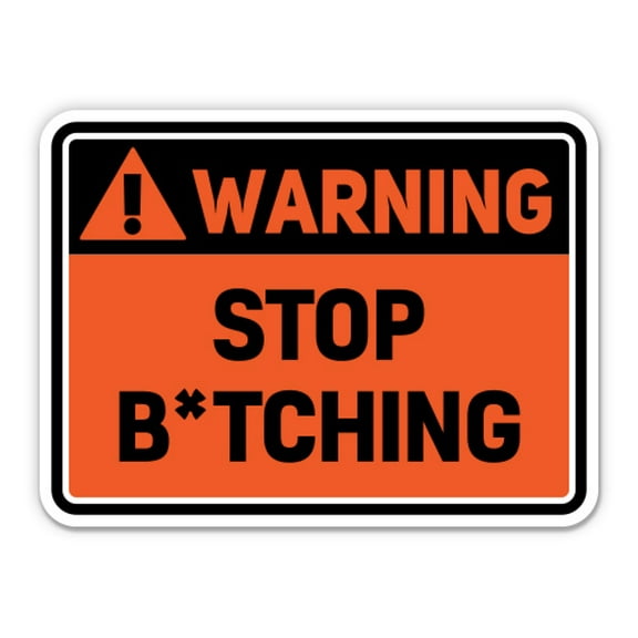 Warning Stop Bitching - 3" Vinyl Sticker - For Car Laptop Water Bottle Phone - Waterproof Decal