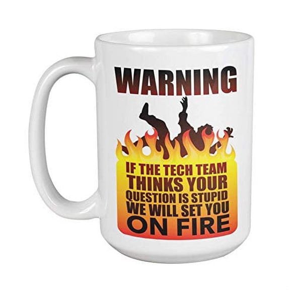 Warning. If The Tech Team Thinks Your Question Is Stupid. We'll Set You On Fire. Funny Coffee & Tea Gift Mug For Men, Women, Tech Support, Call Center Agents, And Software Engineers (15oz)