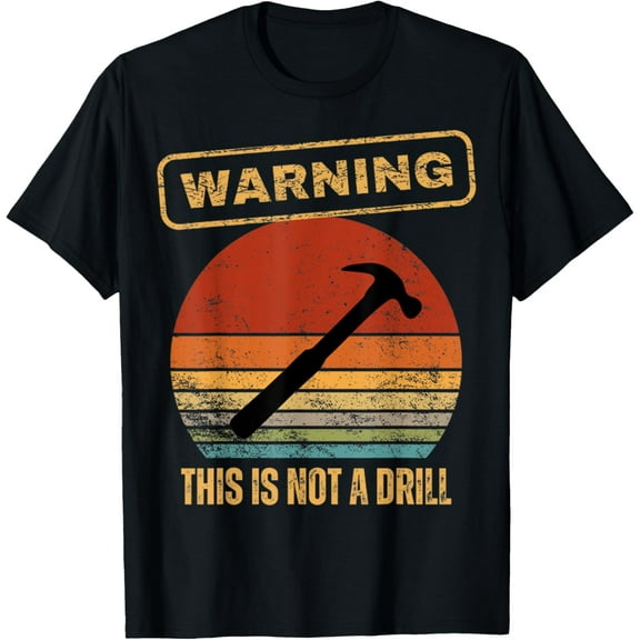 Warning This Is Not A Drill Funny Hammer Builder Woodworking T-Shirt