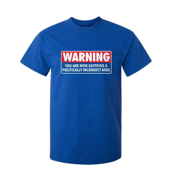 Warning You Are Now Entering A Politically Incorrect Area Sarcastic Humor Graphic Novelty Funny Tall T Shirt
