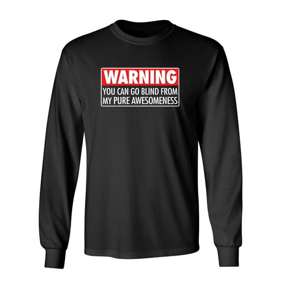 Warning You Can Go Blind From My Pure Awesomeness Sarcastic Novelty Gift Idea Adult Humor Funny Men's Long Sleeve Shirts