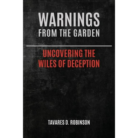Warnings from the Garden: Uncovering the Wiles of Deception Paperback 1732513422 9781732513426 Tavares D. Robinson