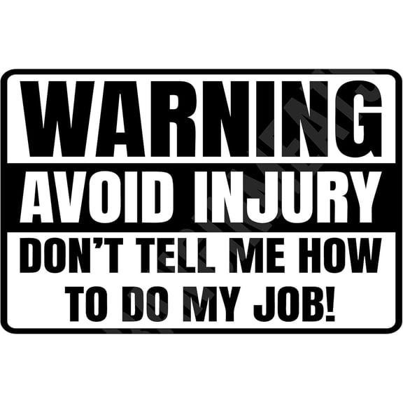 Warninig To Avoid Injury Don't Tell Me How To Do My Job Funny Sign Weatherproof Aluminum 8" x 12"