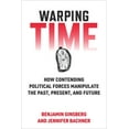 thumbnail image 1 of Warping Time : How Contending Political Forces Manipulate the Past, Present, and Future (Hardcover), 1 of 1