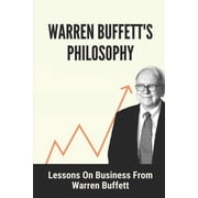 Warren Buffetts Philosophy Lessons On Business From Warren Buffett Hard-To-Believe Warren Buffett Facts, Paperback