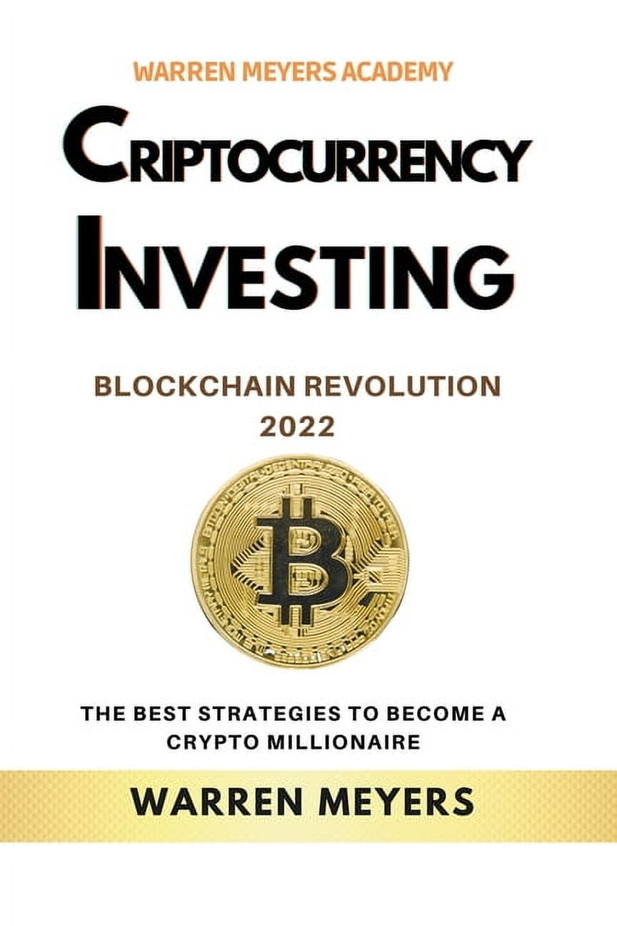 Warren Meyers Cryptocurrency Investing Blockchain Revolution 2022 the Best  Strategies to Become a Crypto Millionaire, Book 6, (Paperback) - Walmart.com