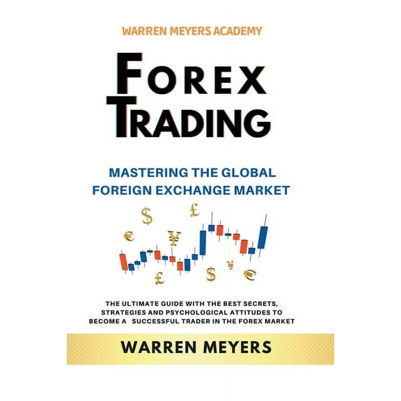 Warren Meyers Forex Trading Mastering the Global Foreign Exchange Market the Ultimate Guide with the Best Secrets, Strategies and Psyc, Book 5, (Paperback)