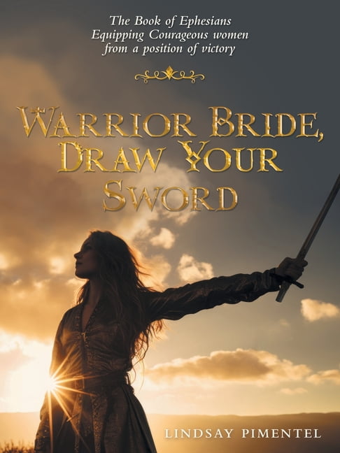 Warrior Bride, Draw Your Sword: Equipping Courageous Women from a Position of Victory, (Paperback)