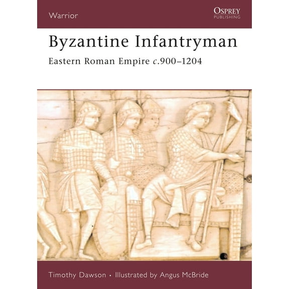 Warrior: Byzantine Infantryman : Eastern Roman Empire c.900-1204 (Series #118) (Paperback)