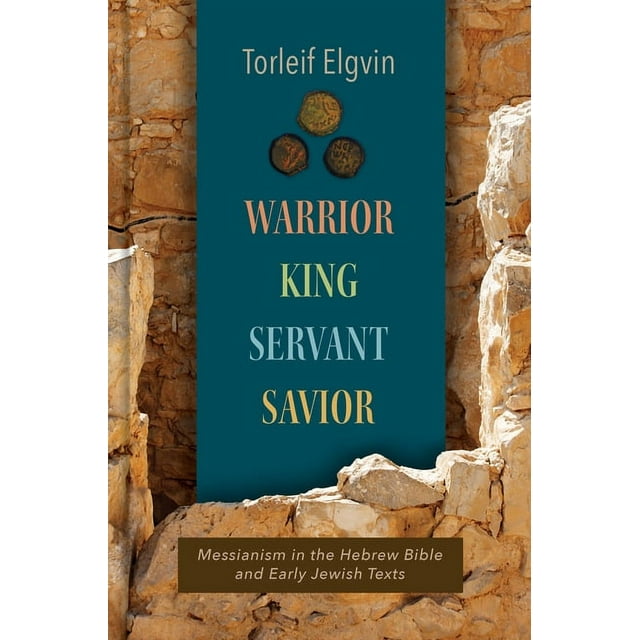 Warrior, King, Servant, Savior : Messianism in the Hebrew Bible and Early Jewish Texts (Hardcover)