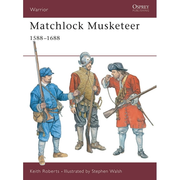 Warrior: Matchlock Musketeer : 1588–1688 (Series #43) (Paperback)