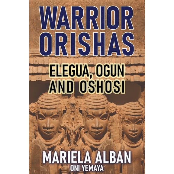 Warrior Orishas: Elegua, Ogun and Oshosi (Paperback) by Mariela Alban Oni Yemaya