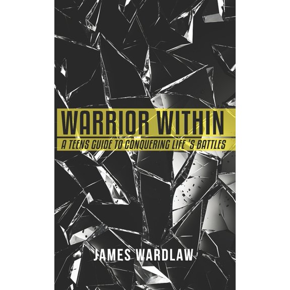 Warrior Within: A Teen's Guide to Conquering Life's Battles, (Paperback)
