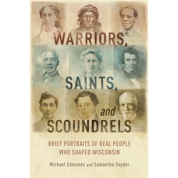 Warriors, Saints, and Scoundrels : Brief Portraits of Real People Who Shaped Wisconsin (Paperback)