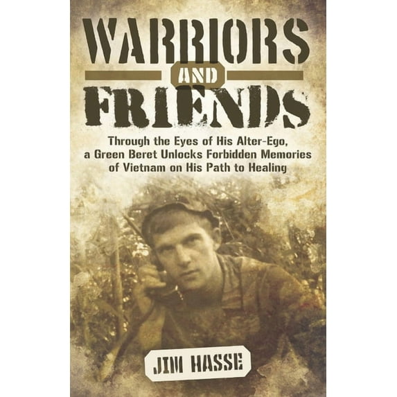 Warriors and Friends: Through the Eyes of His Alter-Ego, a Green Beret Unlocks Forbidden Memories of (Paperback) by Deborah Medvick, Jim Hasse