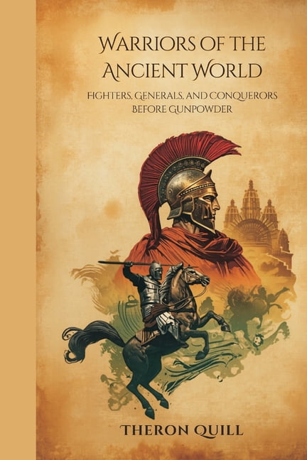 Warriors of the Ancient World: Fighters, Generals, and Conquerors Before Gunpowder, (Paperback)