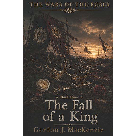 Wars of the Roses The Fall of a King: Richard III and Bosworth Field, Book 9, (Paperback)