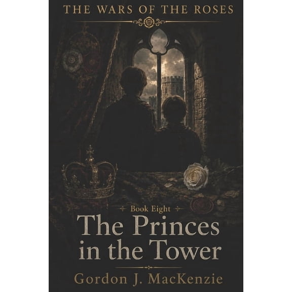 Wars of the Roses The Princes in the Tower: Richard III and the Shadow over the Crown, Book 8, (Paperback)