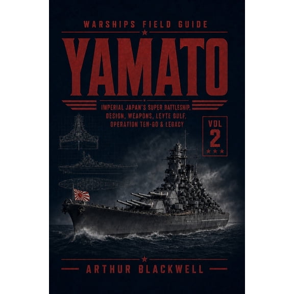 Warships Field Guide Yamato: Imperial Japan's Super Battleship, Design, Weapons, Leyte Gulf, Operation Ten-Go & Legacy, (Paperback)
