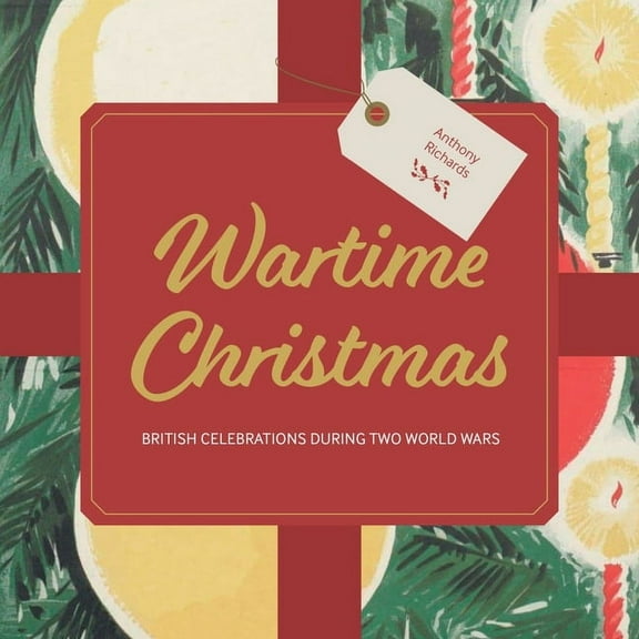 Wartime Christmas : British Celebrations During Two World Wars  (Paperback)