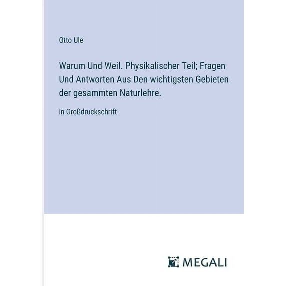 Warum Und Weil. Physikalischer Teil; Fragen Und Antworten Aus Den wichtigsten Gebieten der gesammten Naturlehre.: in Gro, (Paperback)