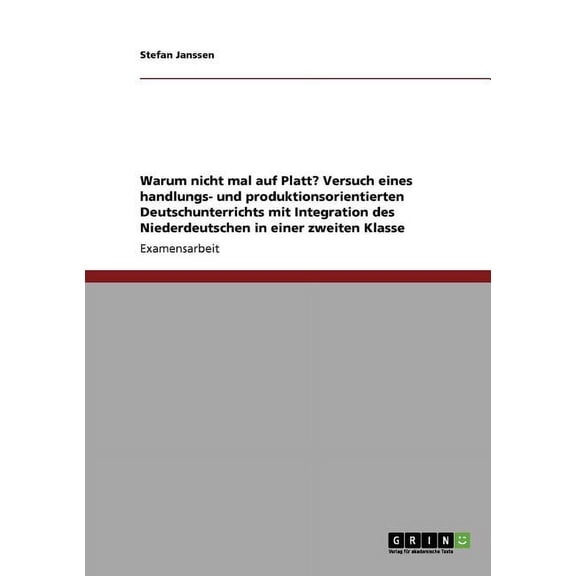 Warum nicht mal auf Platt? Versuch eines handlungs- und produktionsorientierten Deutschunterrichts mit Integration des Niederdeutschen in einer zweiten Klasse (Paperback)