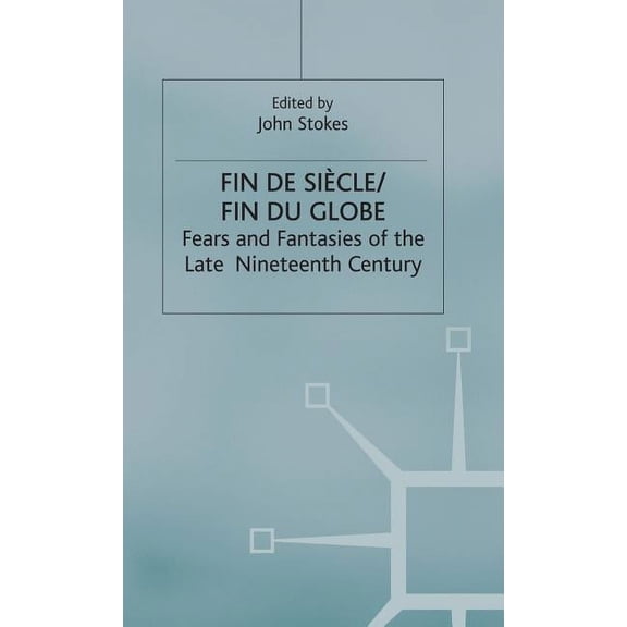 Warwick Studies in the European Humaniti Fin de Sicle/Fin Du Globe: Fears and Fantasies of the Late Nineteenth Century, (Hardcover)