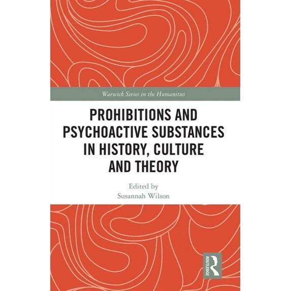 Warwick the Humanities Prohibitions and Psychoactive Substances in History, Culture and Theory: Prohibitions and Psychoactive Substances, (Paperback)