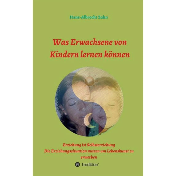 Was Erwachsene von Kindern lernen können: Erziehung als Selbsterziehung, (Hardcover)