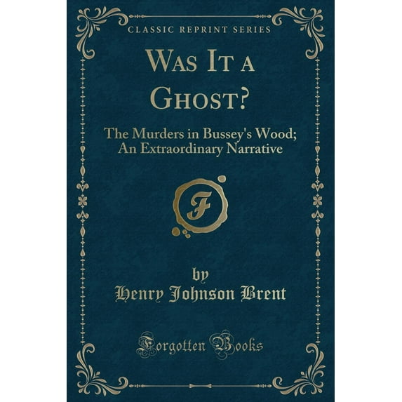 Was It a Ghost? : The Murders in Bussey's Wood; An Extraordinary Narrative (Classic Reprint)