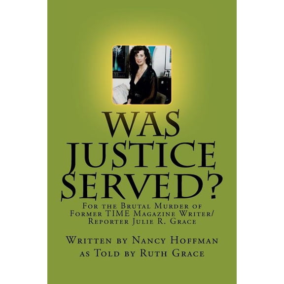 Was Justice Served?: For the Brutal Murder of Former TIME Magazine Writer/Reporter Julie R. Grace (Paperback) by Ruth Grace, Nancy Hoffman