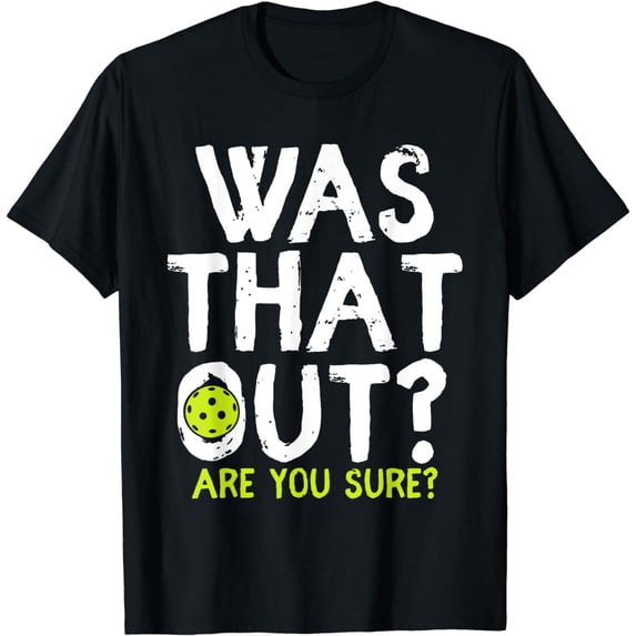 Was That Out Are You Sure Pickleball Player Funny Sayings T-Shirt