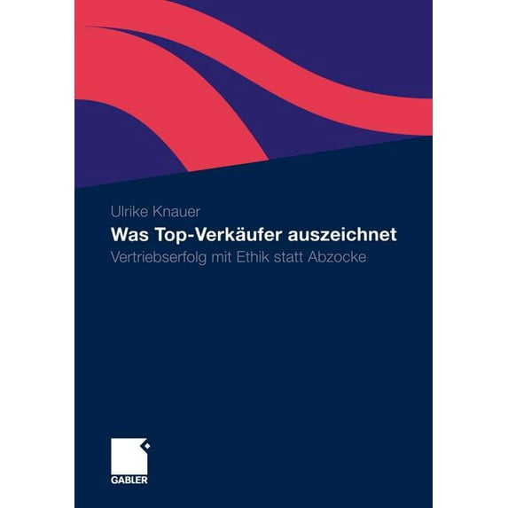 Was Top-Verkäufer Auszeichnet: Vertriebserfolg Mit Ethik Statt Abzocke, (Paperback)