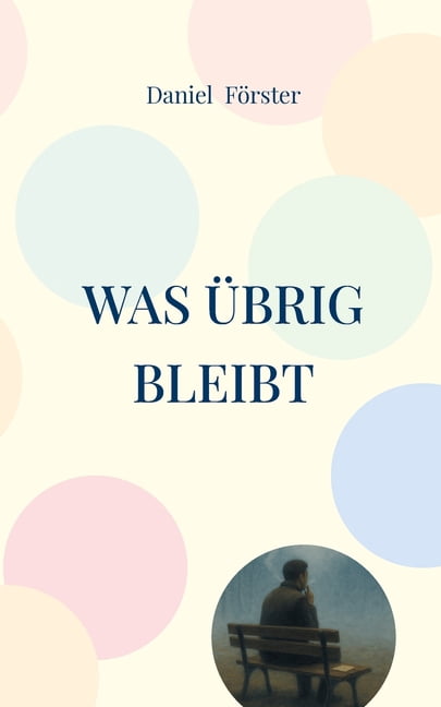Was Ã¼brig bleibt: Eine Geschichte vom Anfangen und AufhÃ¶ren, (Paperback)