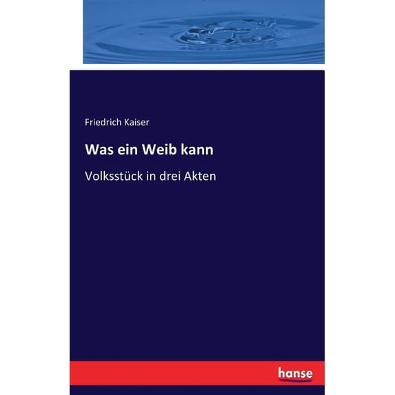 Was ein Weib kann: Volksstück in drei Akten, (Paperback)