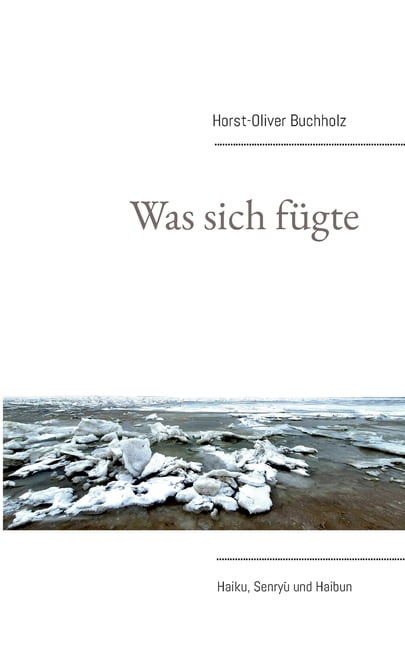 Was sich fÃ¼gte: Haiku, Senryu und Haibun, (Paperback)