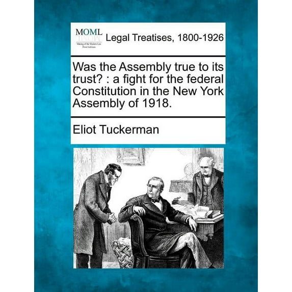 Was the Assembly True to Its Trust? : A Fight for the Federal Constitution in the New York Assembly of 1918.