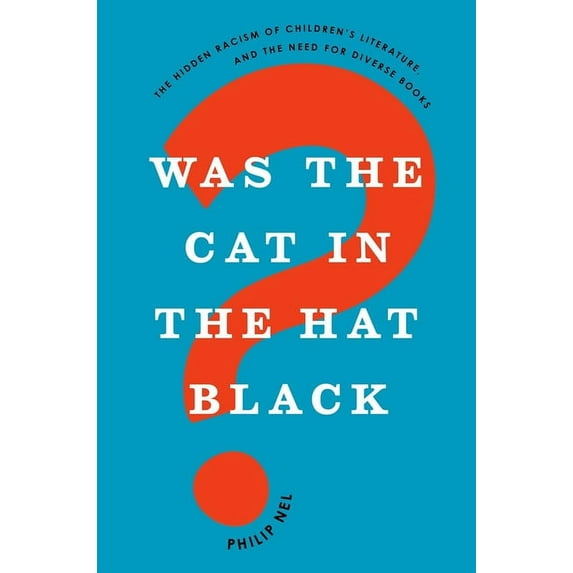 Was the Cat in the Hat Black? : The Hidden Racism of Children's Literature, and the Need for Diverse Books