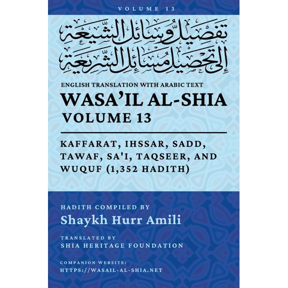 Wasa'il Al-Shia Wasa'il al-Shia, Vol. 13: Kaffarat, Ihssar, Sadd, Tawaf, Sa'i, Taqseer, and Wuquf (1,352 Hadith), Book 13, (Hardcover)